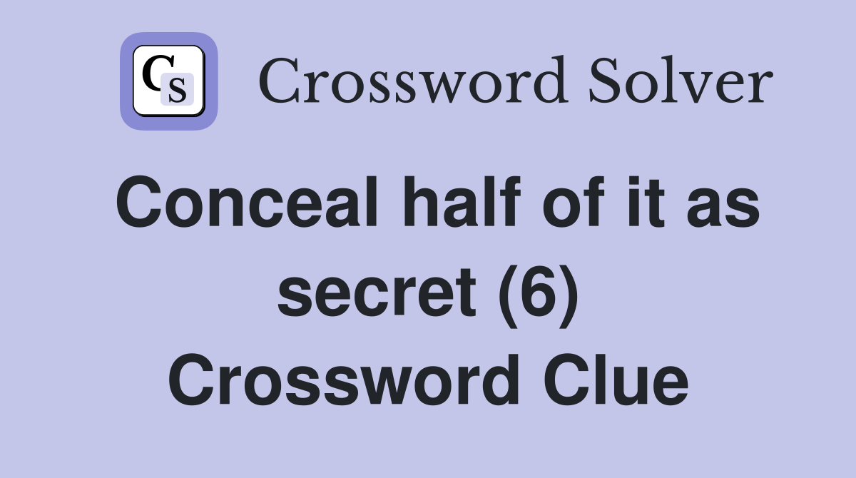 Conceal half of it as secret (6) Crossword Clue