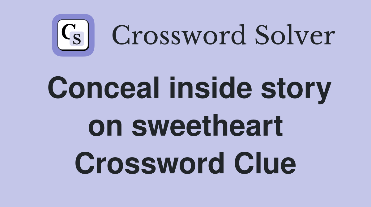 Conceal inside story on sweetheart Crossword Clue