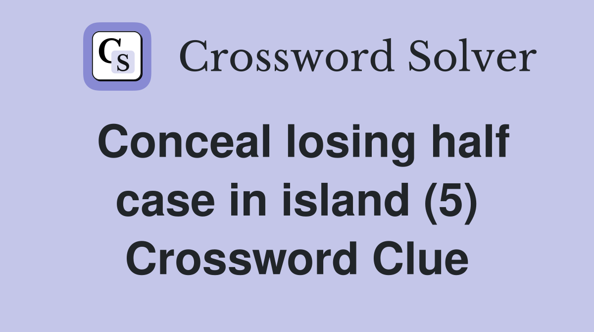 Conceal losing half case in island (5) Crossword Clue