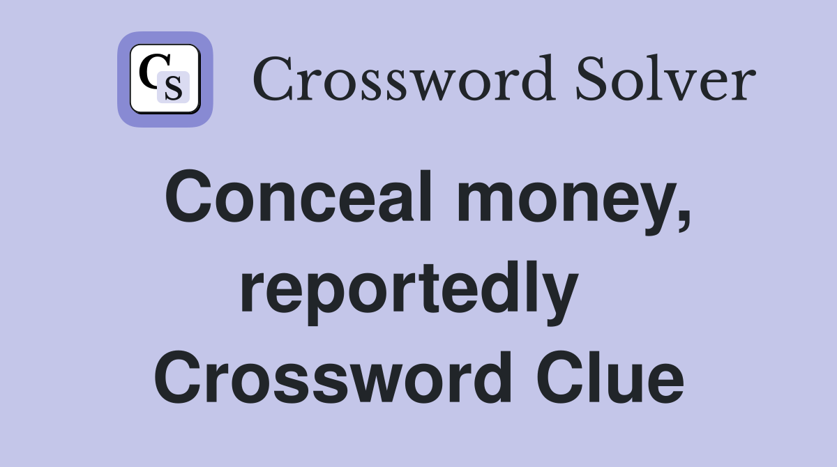 Conceal money, reportedly  Crossword Clue