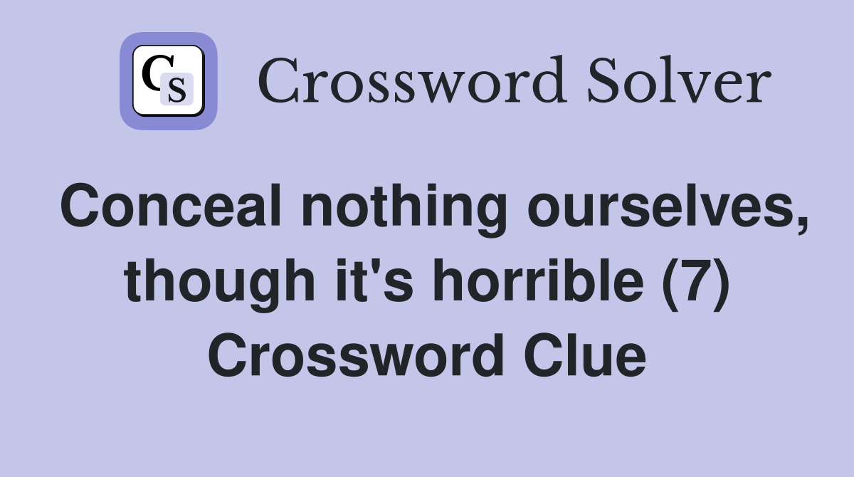 Conceal nothing ourselves, though it's horrible (7) Crossword Clue