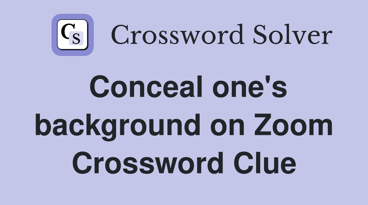 Conceal one's background on Zoom Crossword Clue