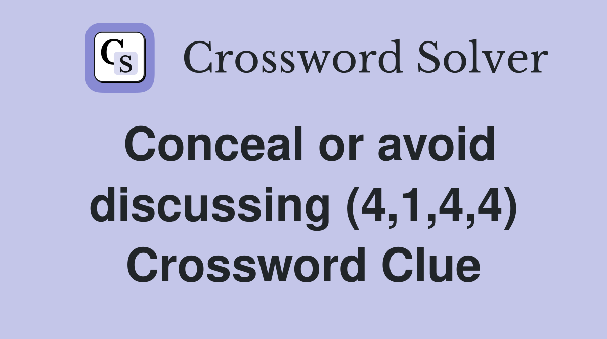 Conceal or avoid discussing (4,1,4,4) Crossword Clue