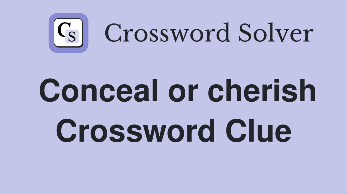 Conceal or cherish Crossword Clue