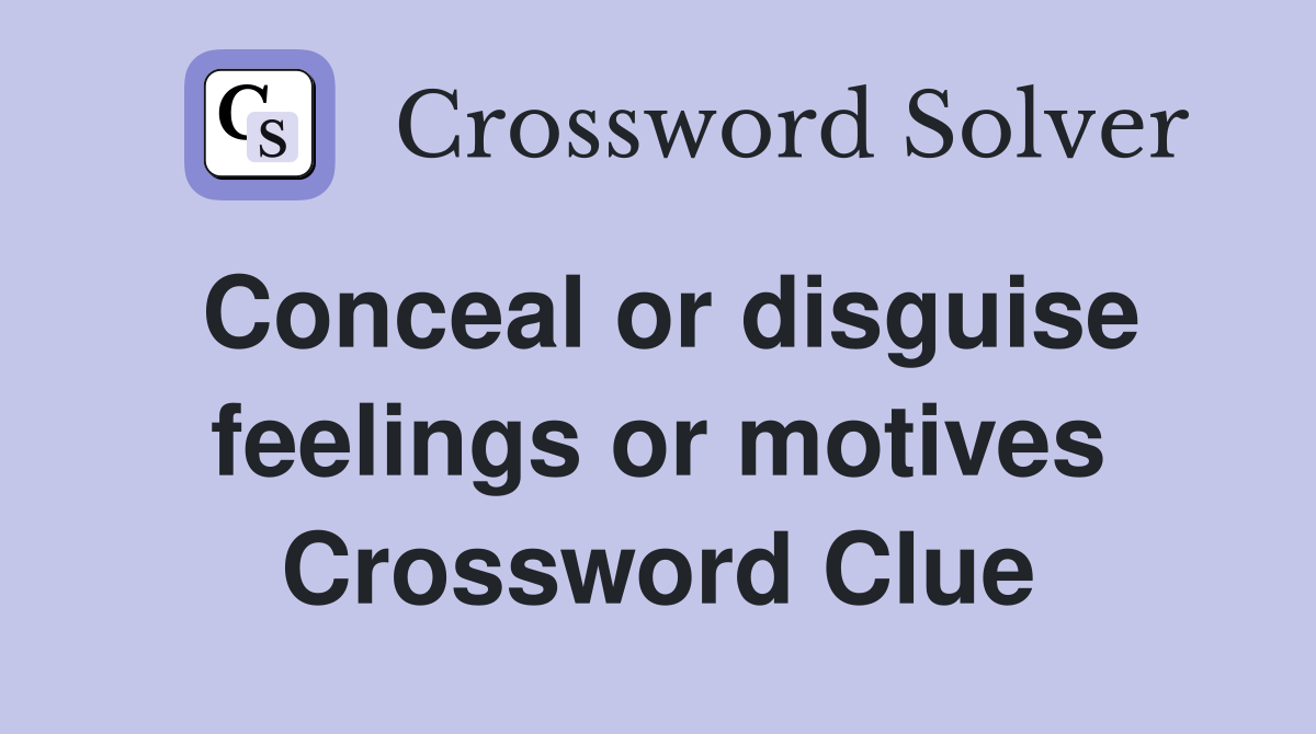 Conceal or disguise feelings or motives Crossword Clue