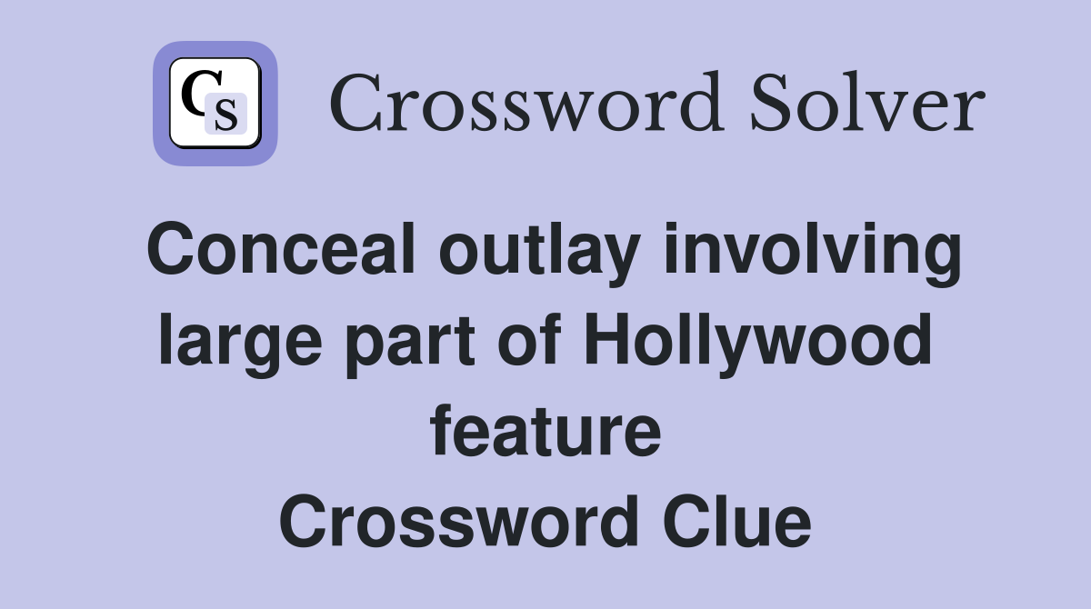 Conceal outlay involving large part of Hollywood feature Crossword Clue
