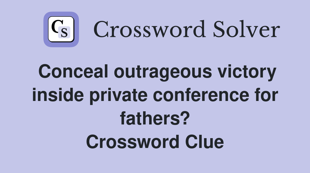 Conceal outrageous victory inside private conference for fathers? Crossword Clue