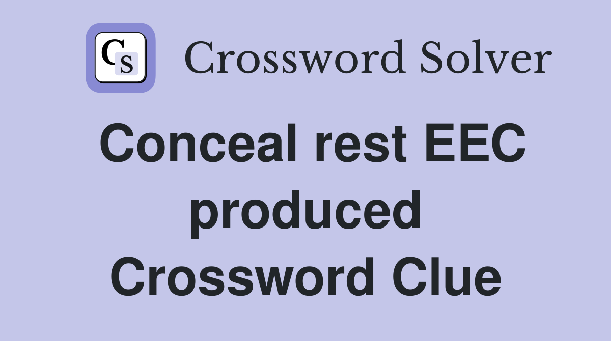 Conceal rest EEC produced Crossword Clue