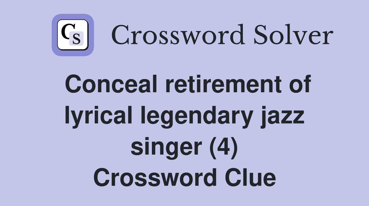 Conceal retirement of lyrical legendary jazz singer (4) Crossword Clue