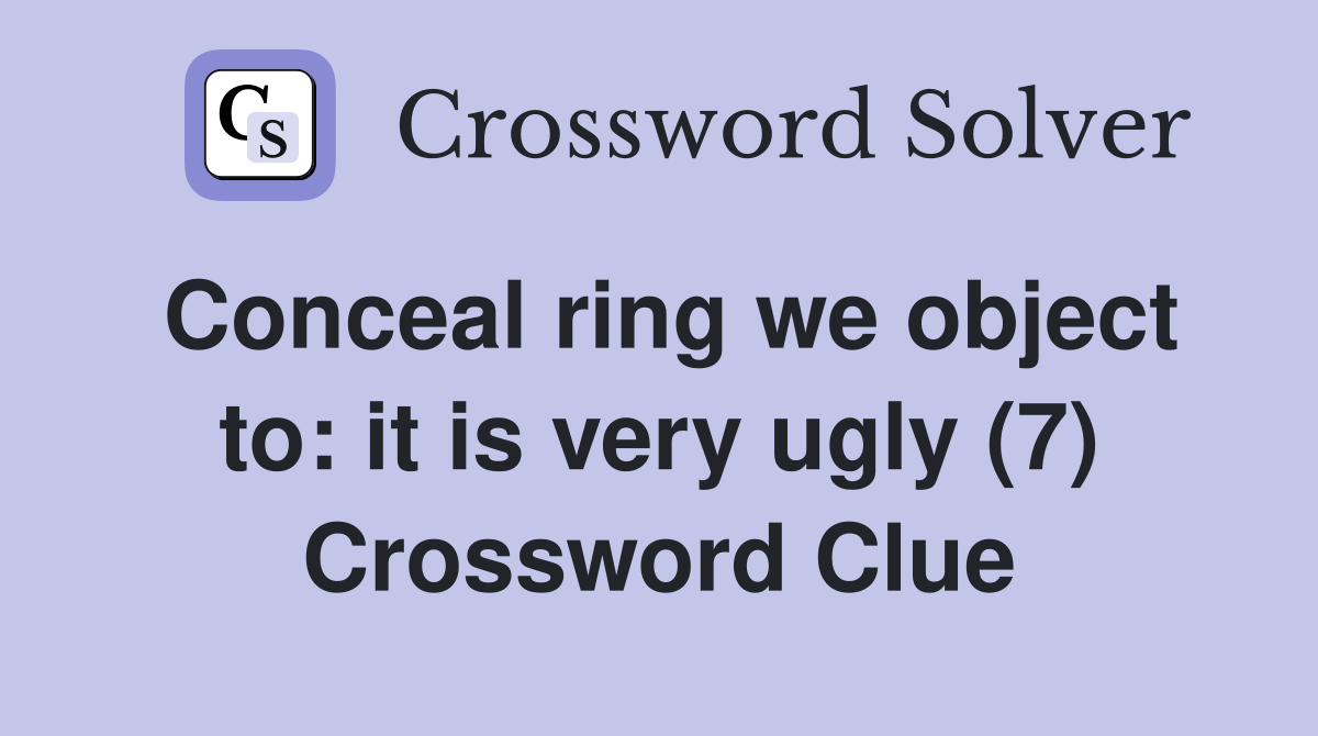 Conceal ring we object to: it is very ugly (7) Crossword Clue