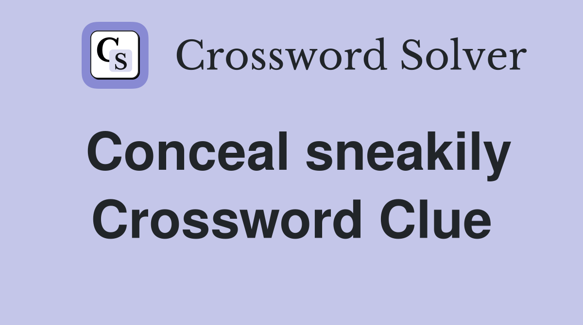 Conceal sneakily Crossword Clue
