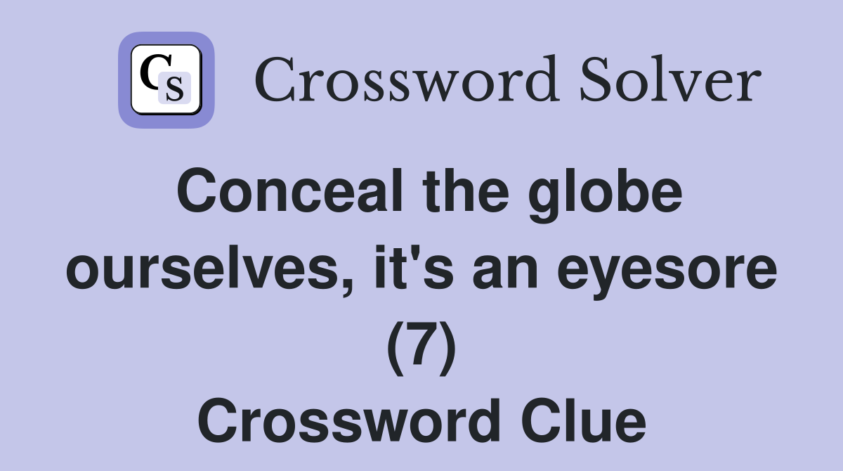 Conceal the globe ourselves, it's an eyesore (7) Crossword Clue