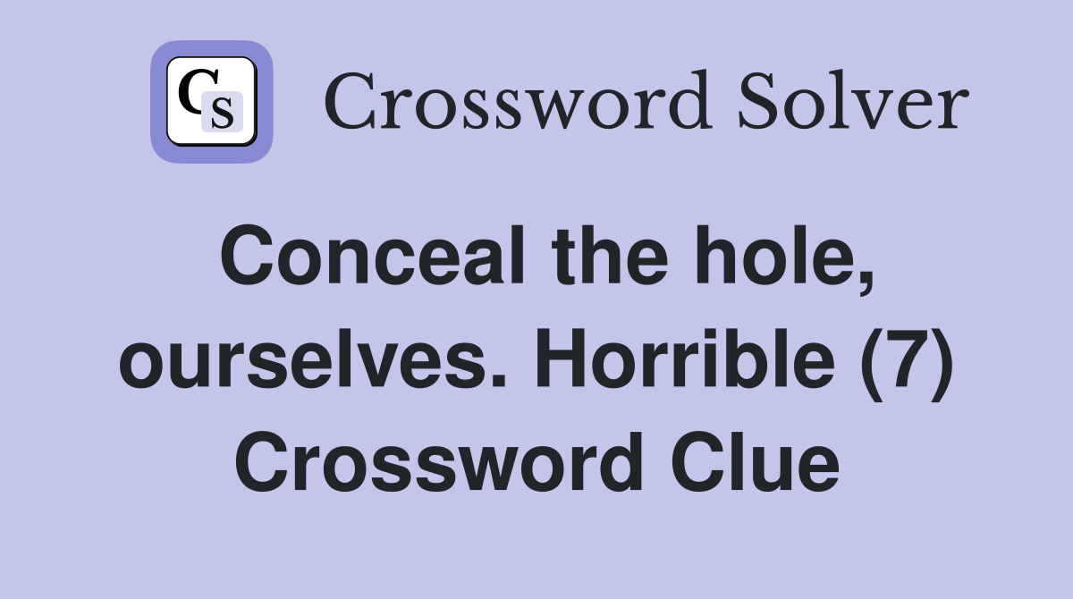 Conceal the hole, ourselves. Horrible (7) Crossword Clue