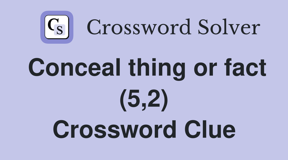 Conceal thing or fact (5,2) Crossword Clue