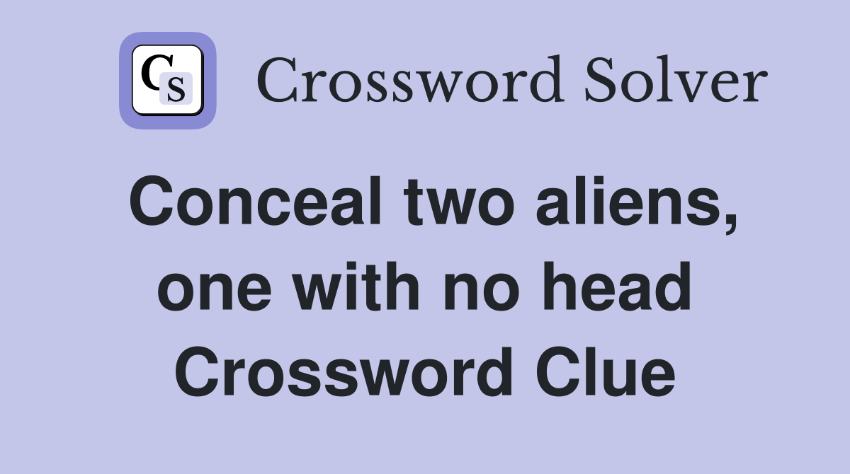 Conceal two aliens, one with no head Crossword Clue