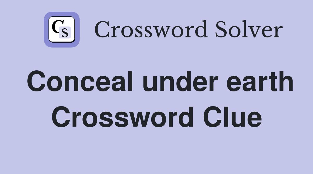 Conceal under earth Crossword Clue