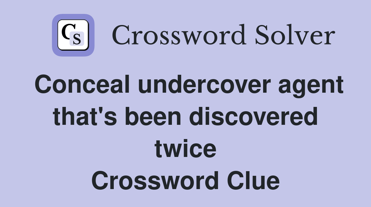 Conceal undercover agent that's been discovered twice Crossword Clue