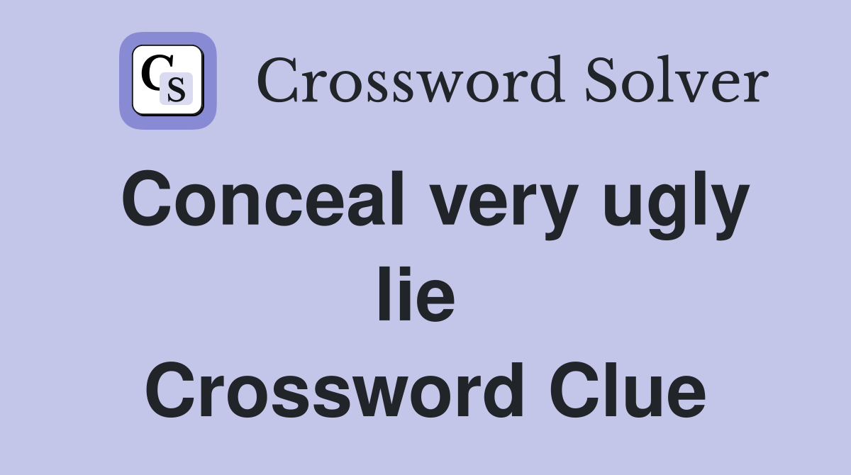 Conceal very ugly lie  Crossword Clue