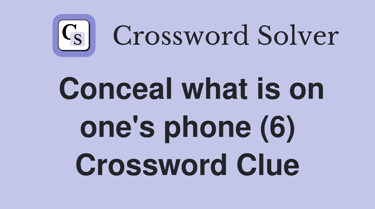Conceal what is on one's phone (6) Crossword Clue