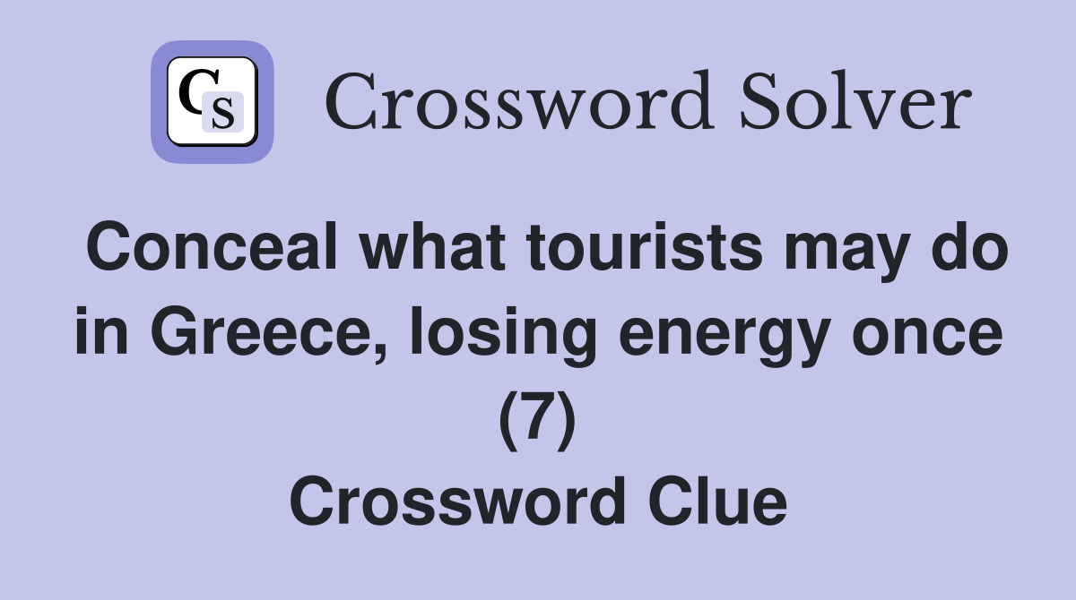 Conceal what tourists may do in Greece, losing energy once (7) Crossword Clue