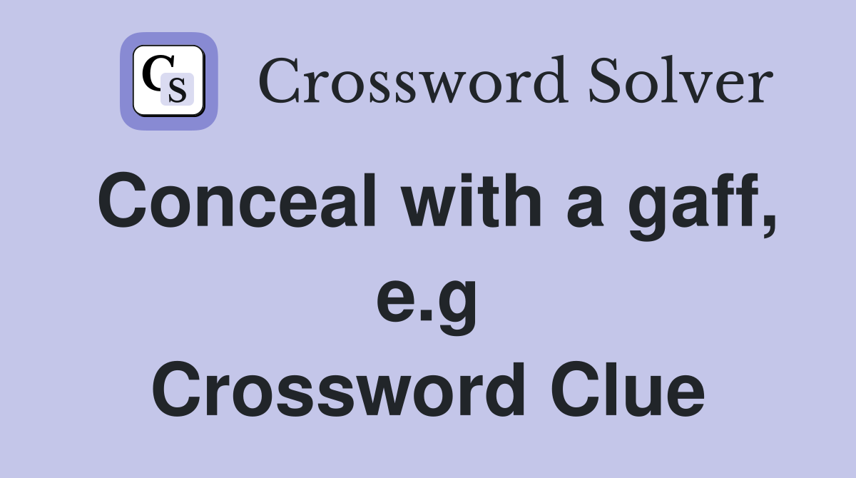 Conceal with a gaff, e.g Crossword Clue