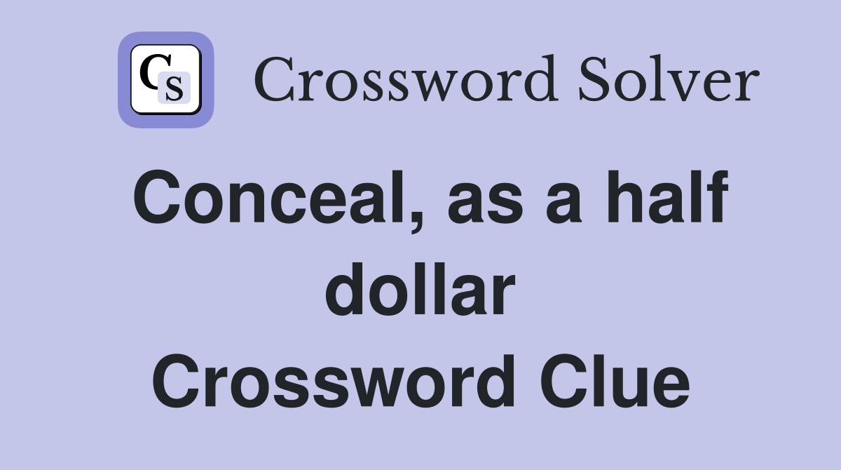 Conceal, as a half dollar Crossword Clue