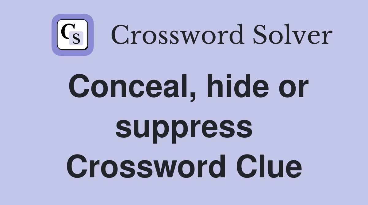 Conceal, hide or suppress Crossword Clue