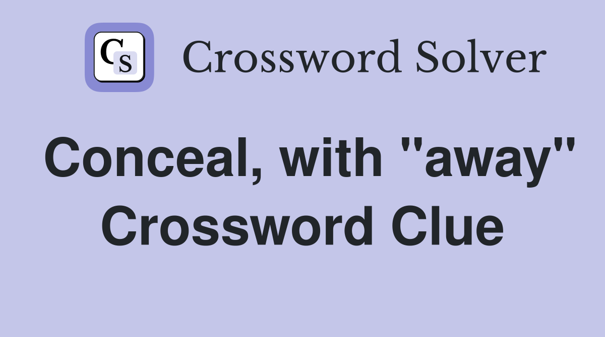 Conceal, with "away" Crossword Clue
