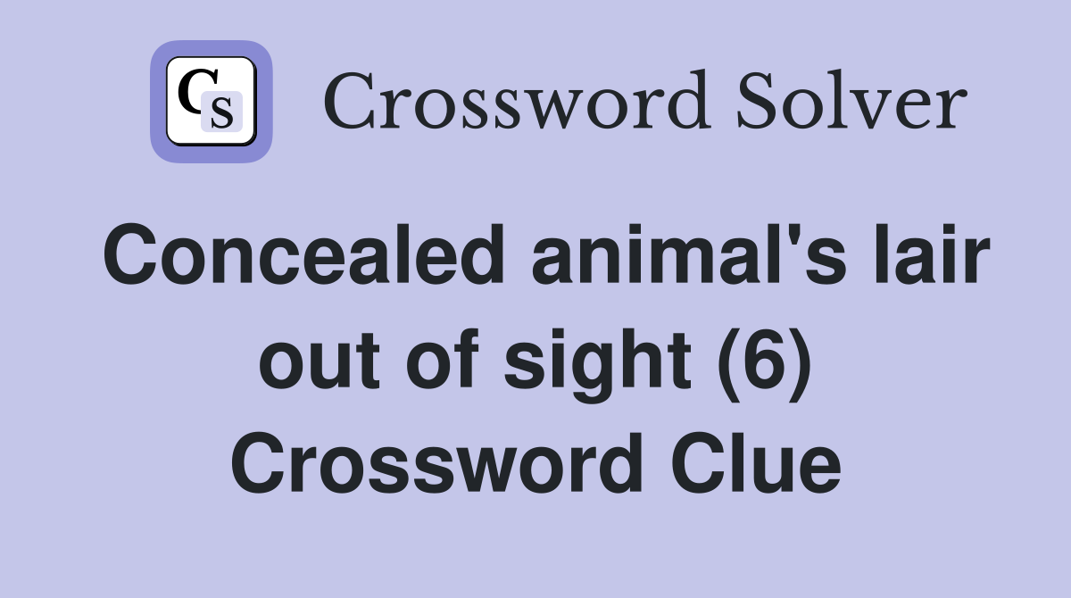 Concealed animal's lair out of sight (6) Crossword Clue