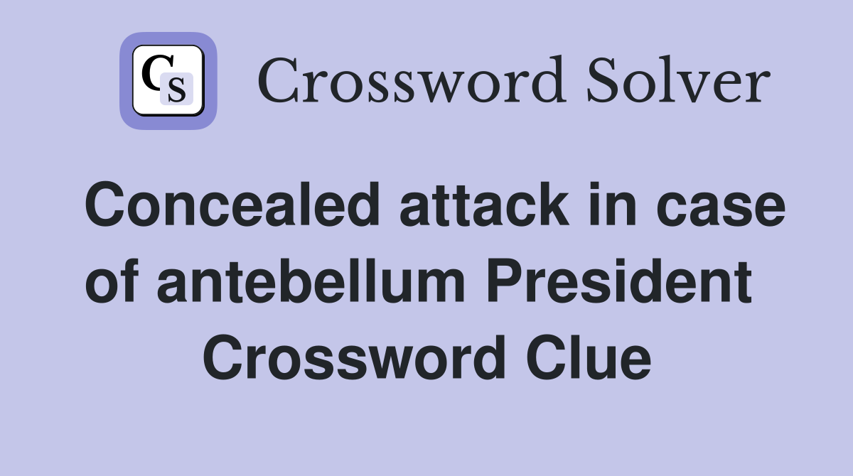 Concealed attack in case of antebellum President  Crossword Clue
