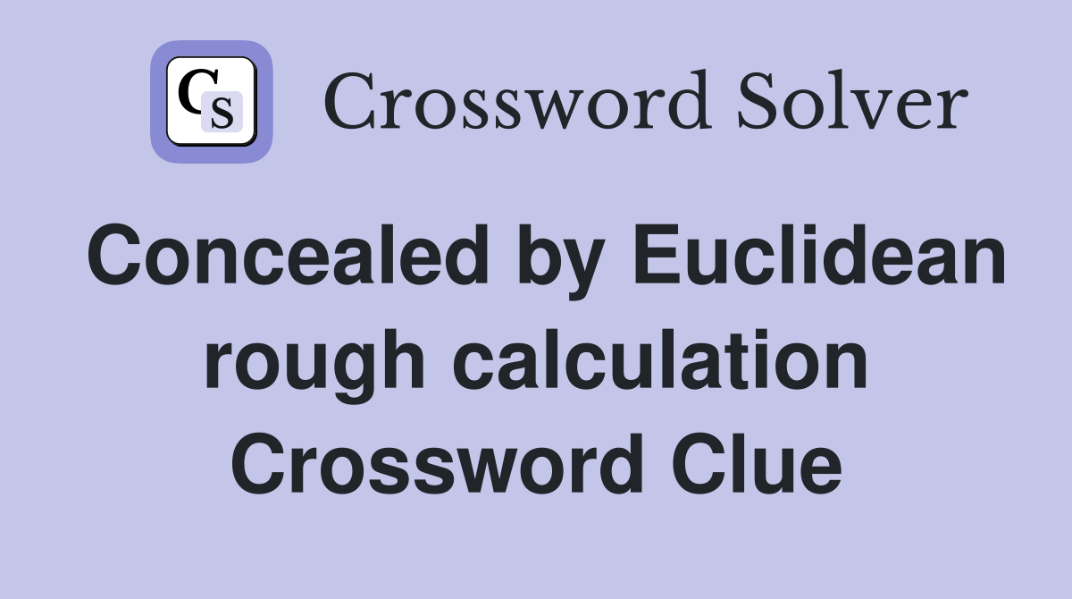 Concealed by Euclidean rough calculation Crossword Clue