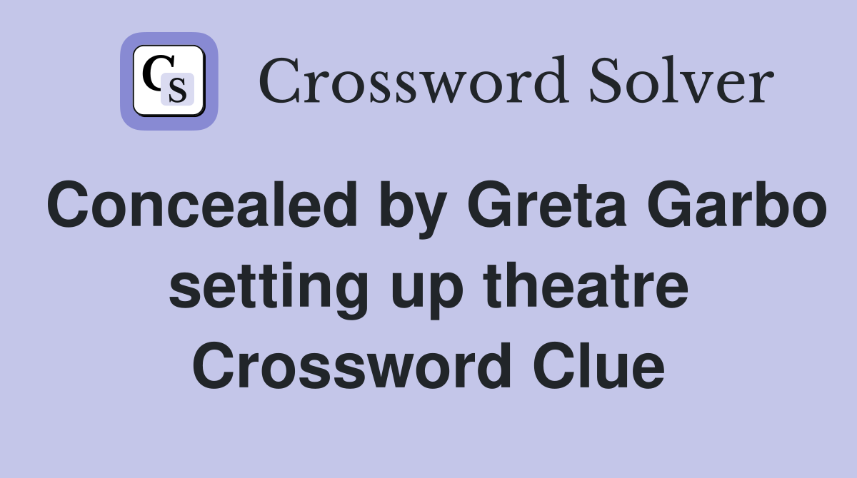 Concealed by Greta Garbo setting up theatre Crossword Clue