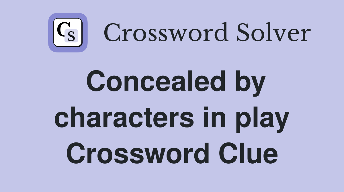 Concealed by characters in play Crossword Clue