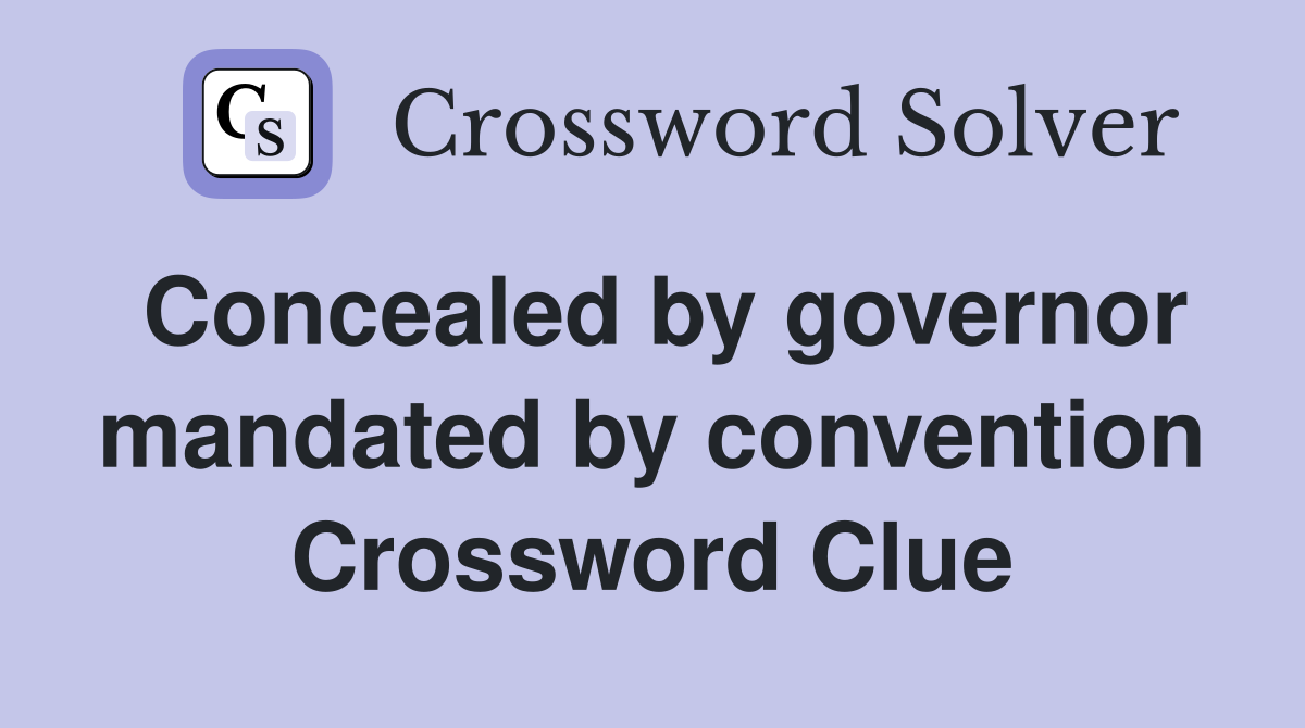 Concealed by governor mandated by convention Crossword Clue