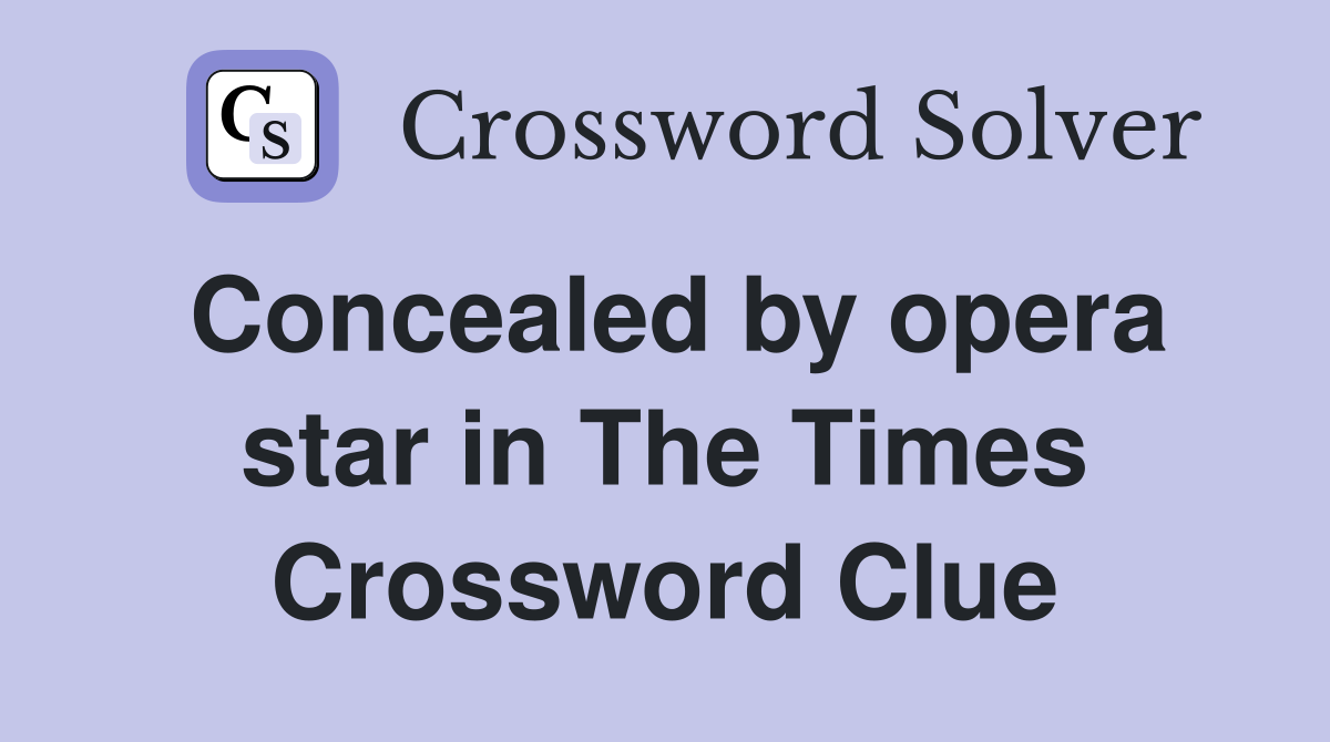 Concealed by opera star in The Times Crossword Clue