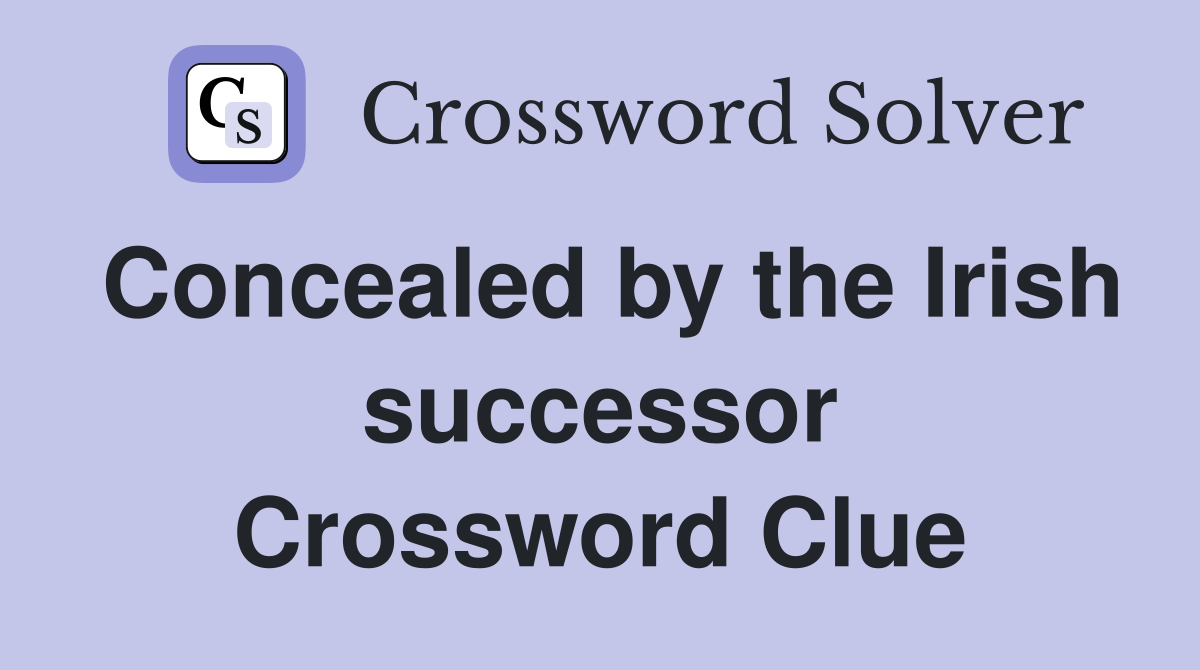 Concealed by the Irish successor Crossword Clue