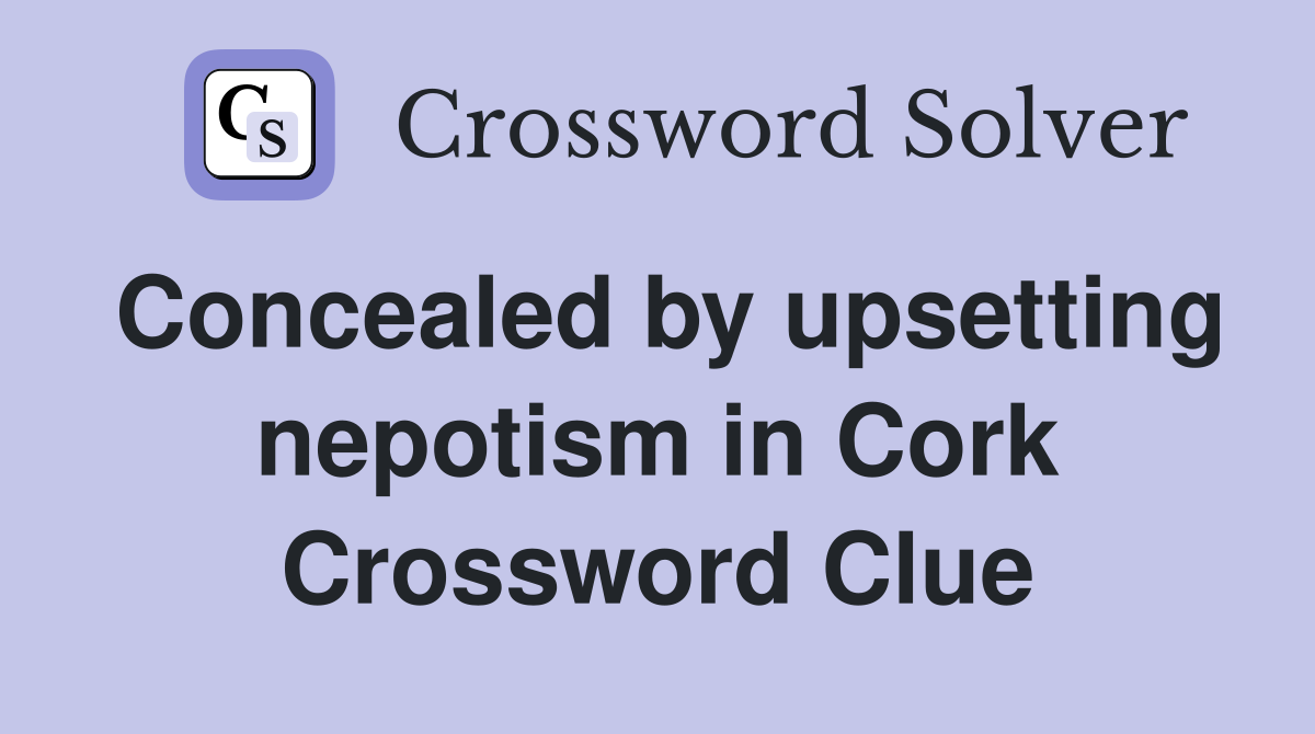 Concealed by upsetting nepotism in Cork Crossword Clue