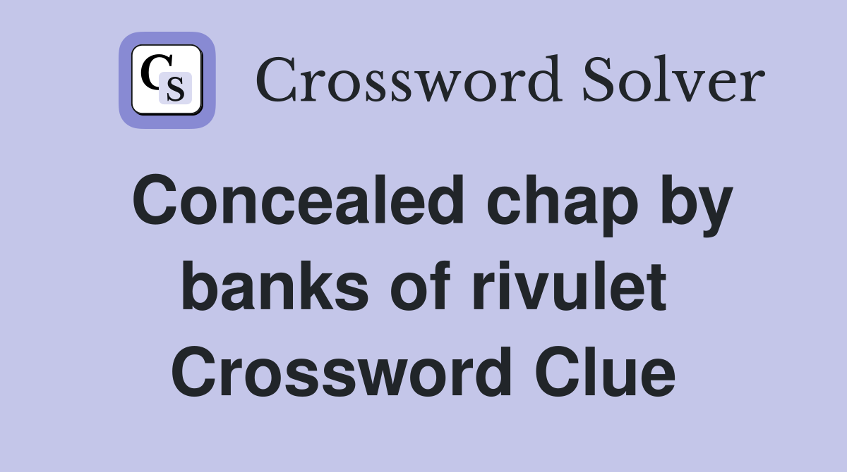 Concealed chap by banks of rivulet Crossword Clue