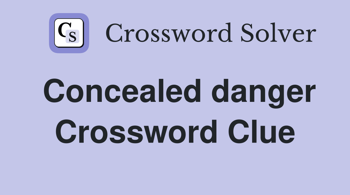 Concealed danger Crossword Clue