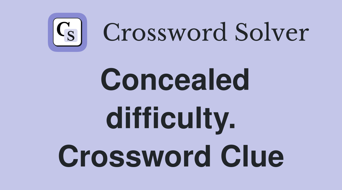 Concealed difficulty. Crossword Clue