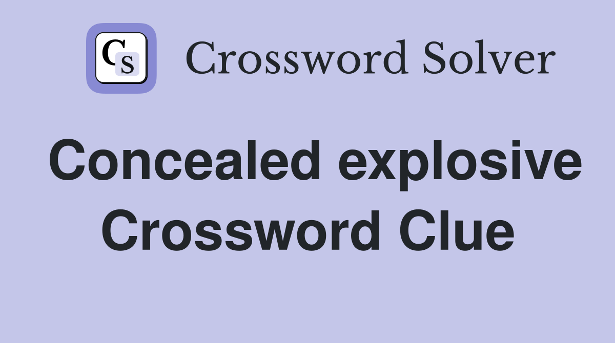 Concealed explosive Crossword Clue