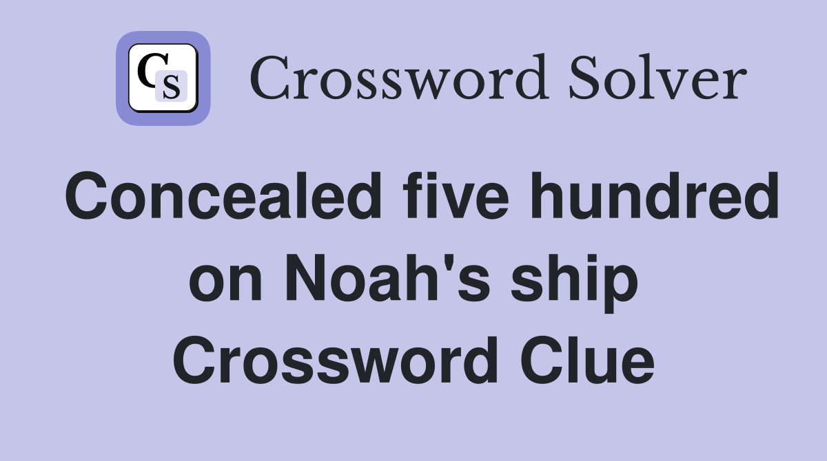 Concealed five hundred on Noah's ship Crossword Clue