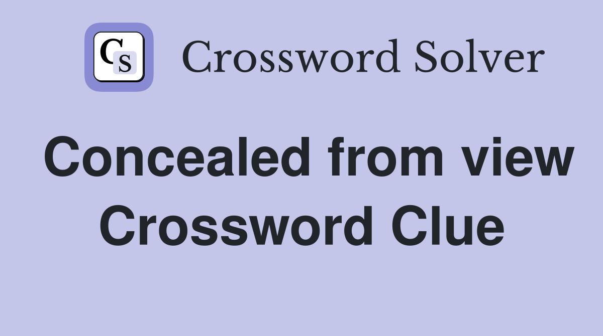 Concealed from view Crossword Clue