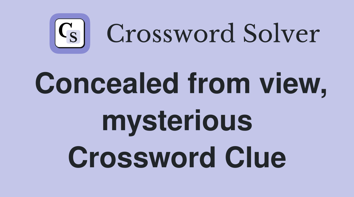 Concealed from view, mysterious Crossword Clue