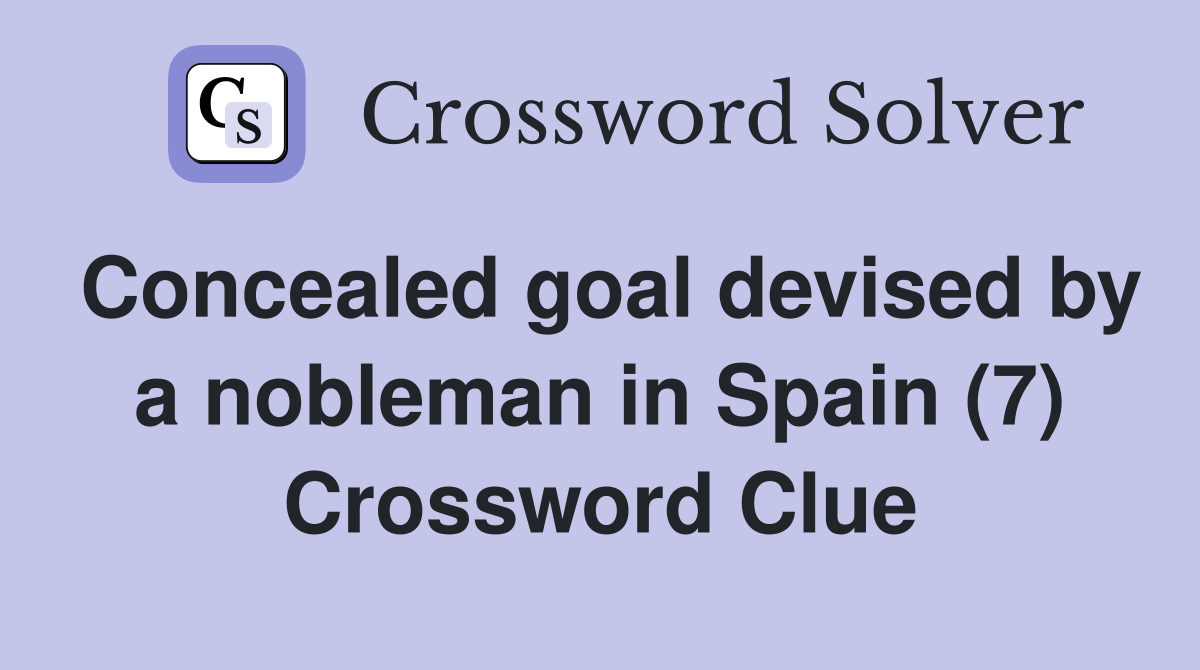 Concealed goal devised by a nobleman in Spain (7) Crossword Clue