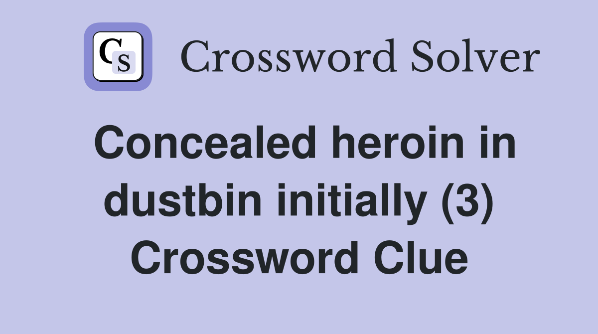Concealed heroin in dustbin initially (3) Crossword Clue