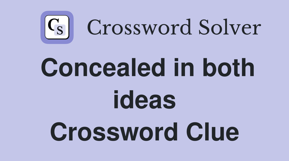 Concealed in both ideas Crossword Clue