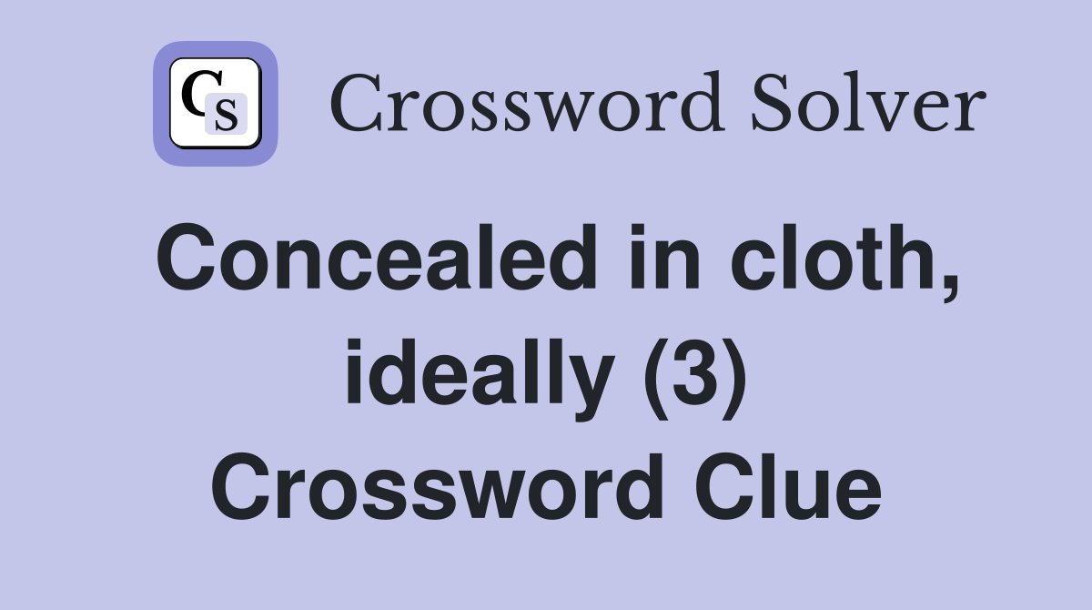 Concealed in cloth, ideally (3) Crossword Clue