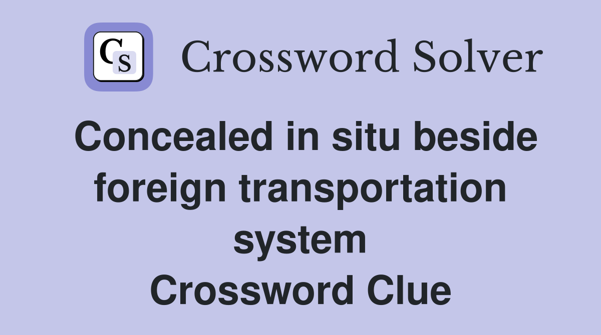 Concealed in situ beside foreign transportation system Crossword Clue