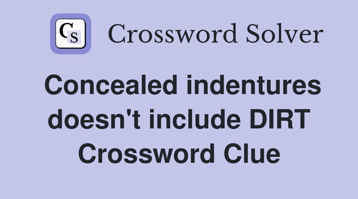 Concealed indentures doesn't include DIRT Crossword Clue